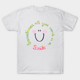 Sometimes all you need is a smile T-Shirt